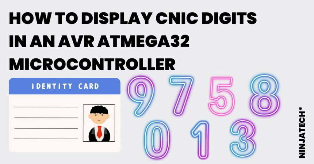 HOW TO DISPLAY CNIC DIGITS IN AN AVR ATMEGA32 MICROCONTROLLER