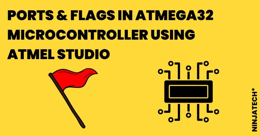 Ports and Flags in Atmega32 Microcontroller using Atmel Studio